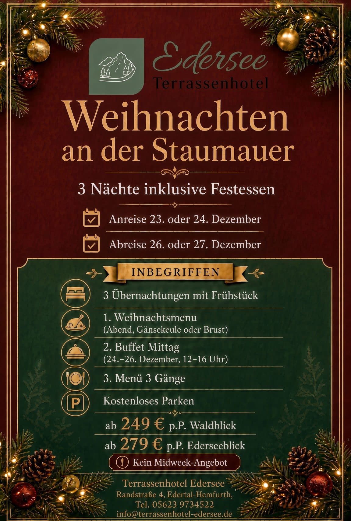 Poster for “Weihnachten an der Staumauer” (Christmas at the Dam) at Terrassenhotel Edersee, on a dark red background with fir branches, baubles and fairy lights: 3 nights including festive meals, arrival 23 or 24 December, departure 26 or 27 December. Included: 3 nights with breakfast, 1. Christmas menu (evening, goose leg or breast), 2. lunch buffet (24 to 26 December, 12:00 to 16:00), 3. three course menu, free parking. From €249 per person forest view, from €279 per person Edersee view. No Midweek offer. Randstraße 4, Edertal-Hemfurth, phone 05623 9734522.